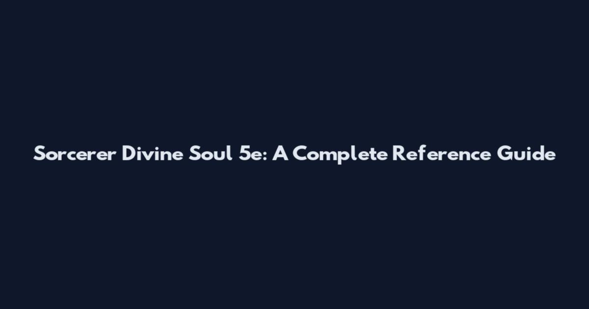Sorcerer Divine Soul 5e: A Complete Reference Guide