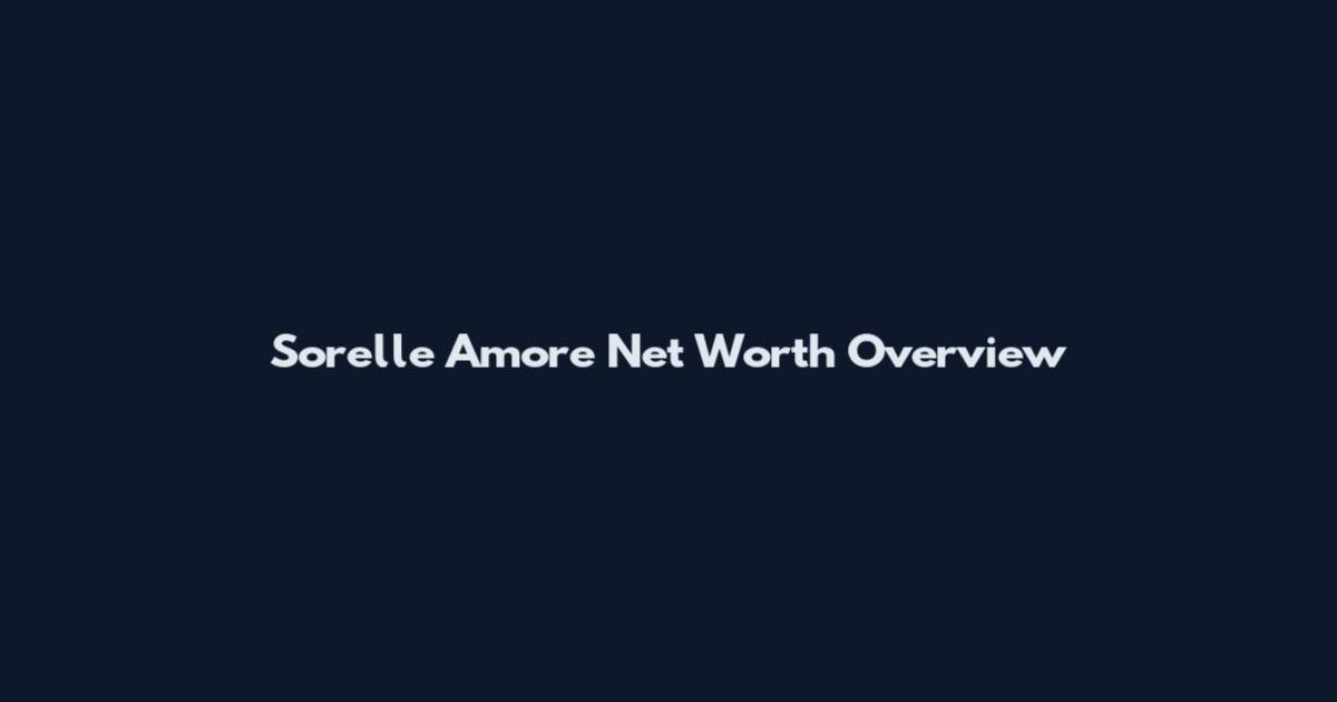 Sorelle Amore Net Worth Overview