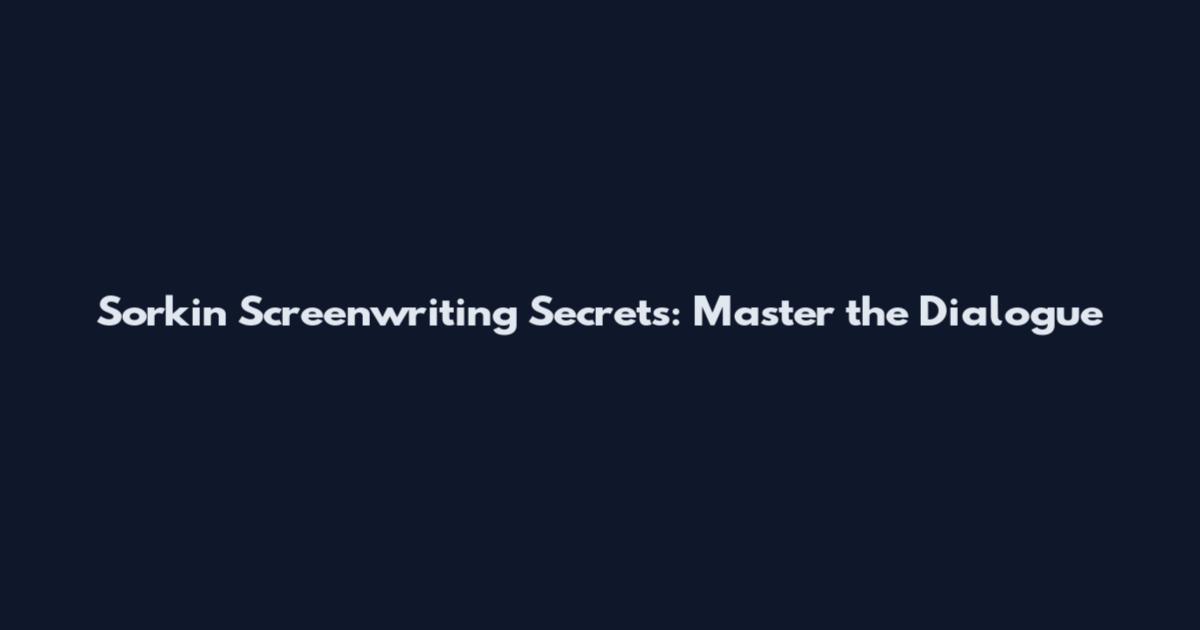 Sorkin Screenwriting Secrets: Master the Dialogue