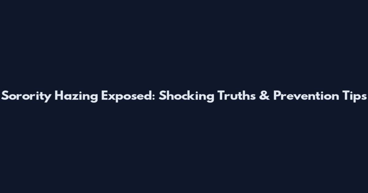 Sorority Hazing Exposed: Shocking Truths & Prevention Tips