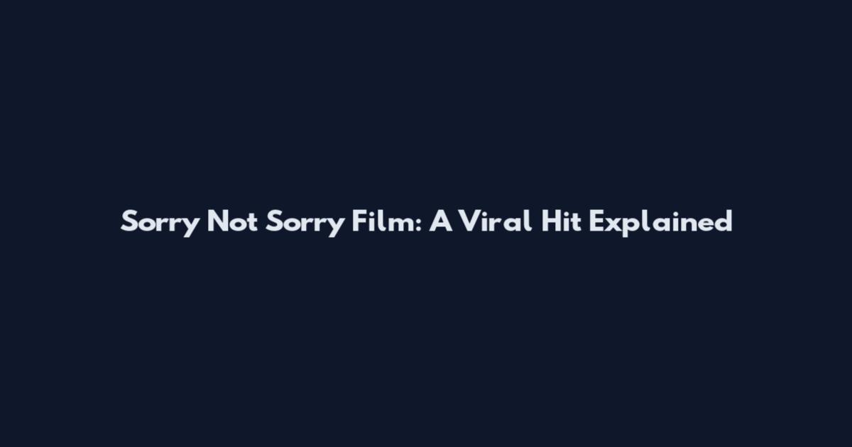 Sorry Not Sorry Film: A Viral Hit Explained