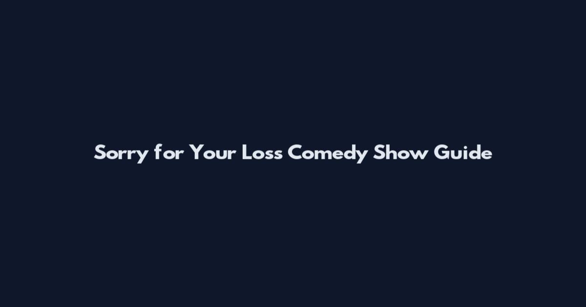 Sorry for Your Loss Comedy Show Guide