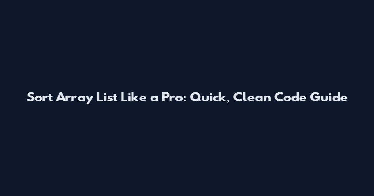 Sort Array List Like a Pro: Quick, Clean Code Guide