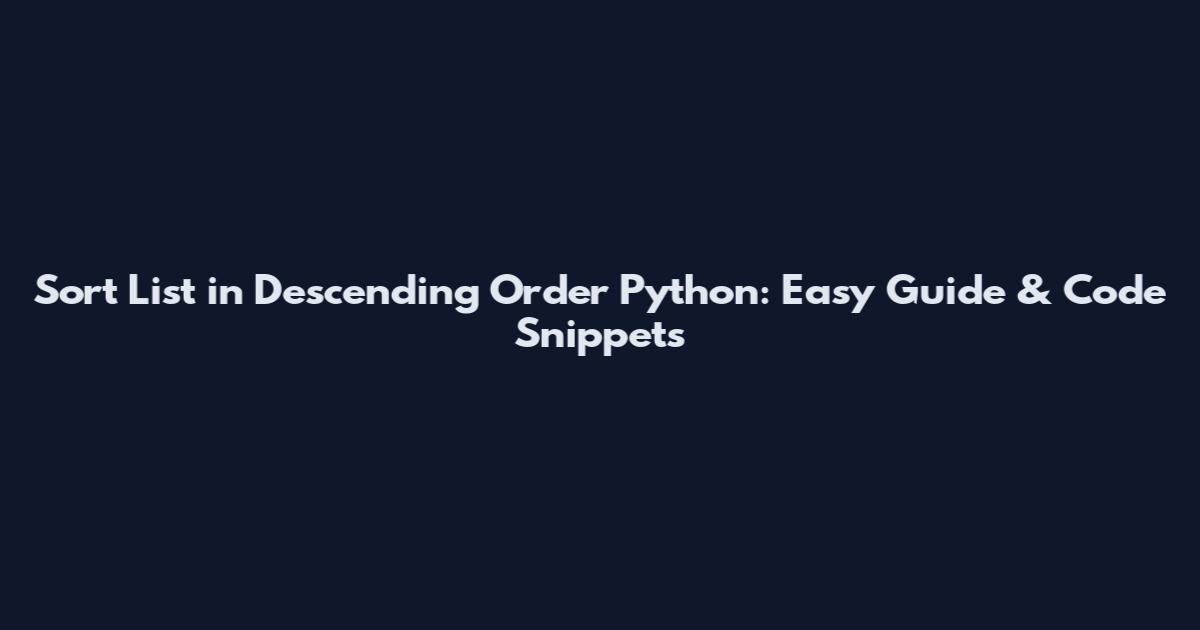 Sort List in Descending Order Python: Easy Guide & Code Snippets