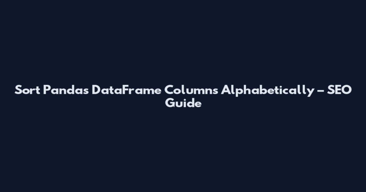 Sort Pandas DataFrame Columns Alphabetically – SEO Guide