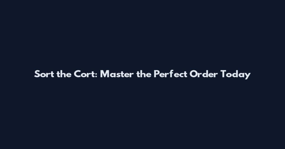 Sort the Cort: Master the Perfect Order Today