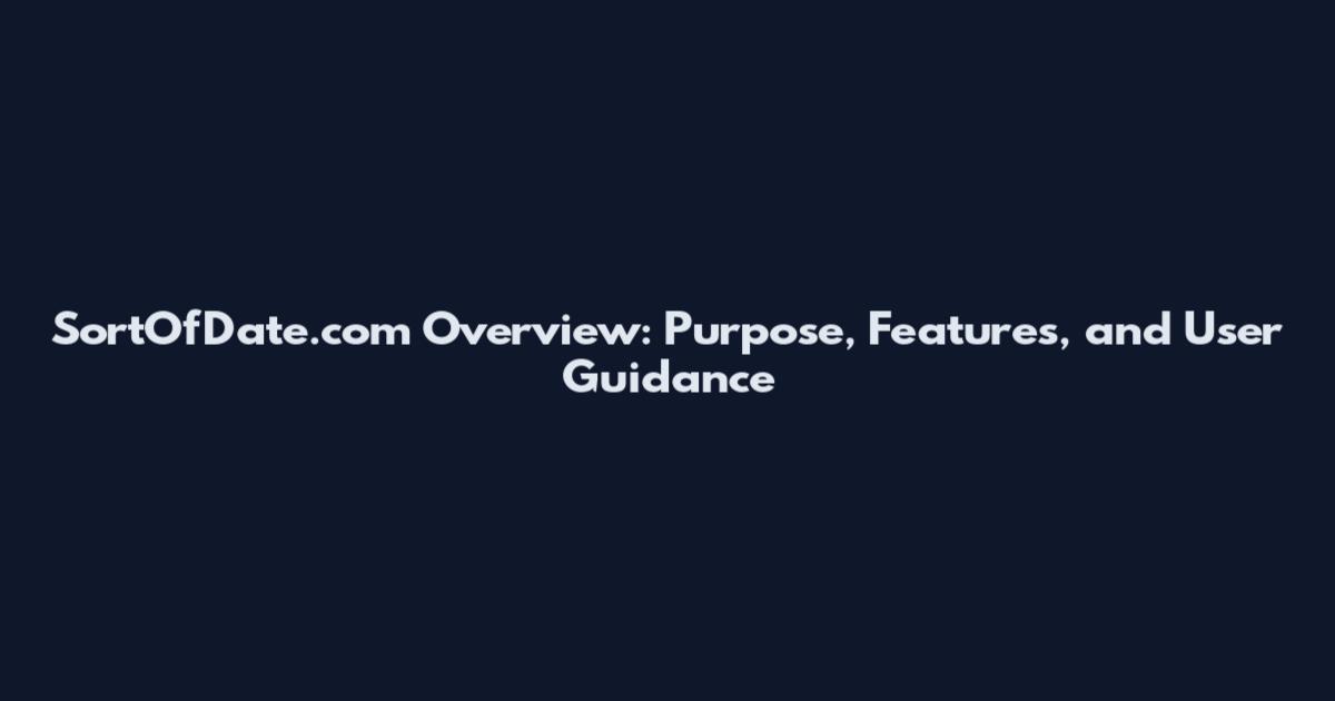 SortOfDate.com Overview: Purpose, Features, and User Guidance