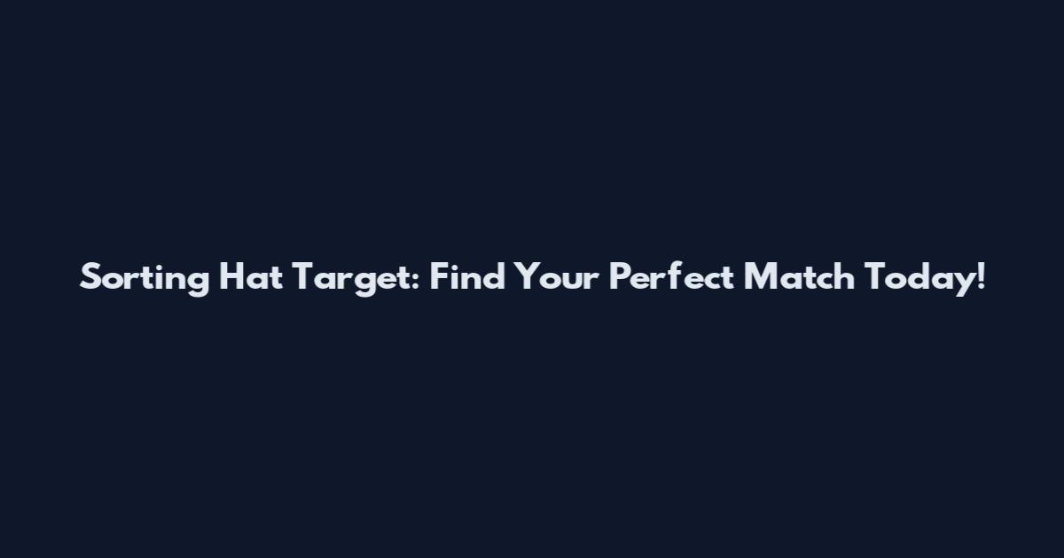 Sorting Hat Target: Find Your Perfect Match Today!