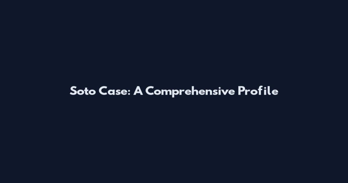 Soto Case: A Comprehensive Profile