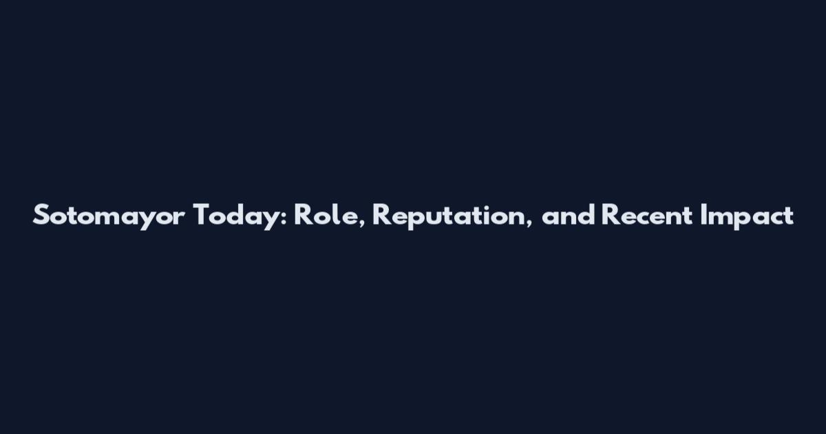 Sotomayor Today: Role, Reputation, and Recent Impact
