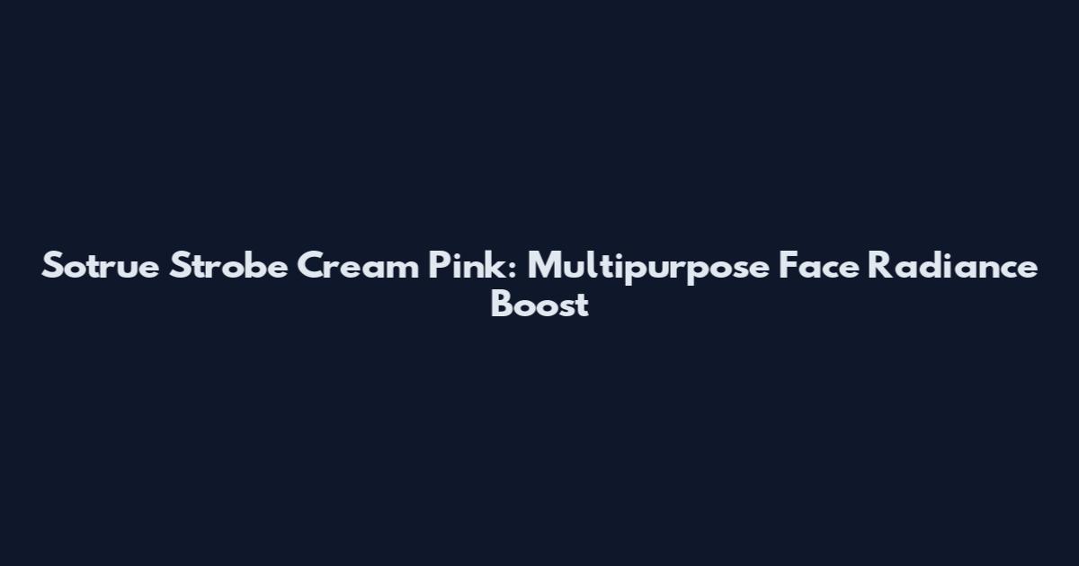 Sotrue Strobe Cream Pink: Multipurpose Face Radiance Boost