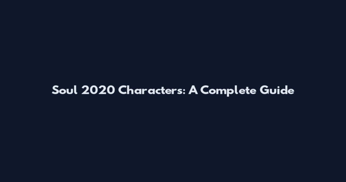 Soul 2020 Characters: A Complete Guide