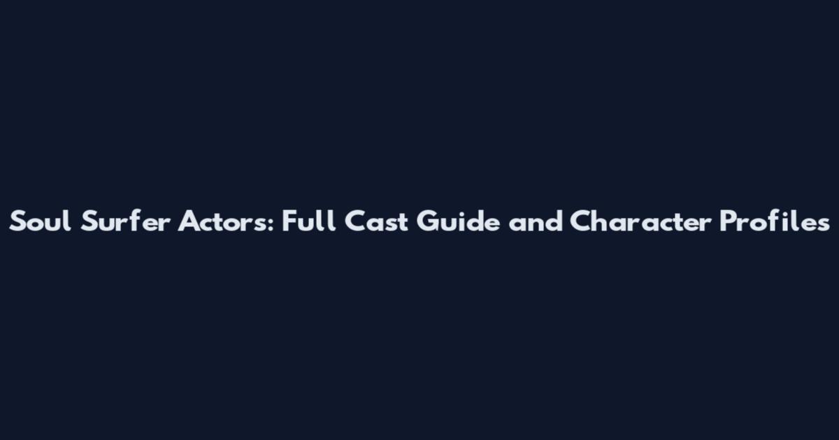 Soul Surfer Actors: Full Cast Guide and Character Profiles