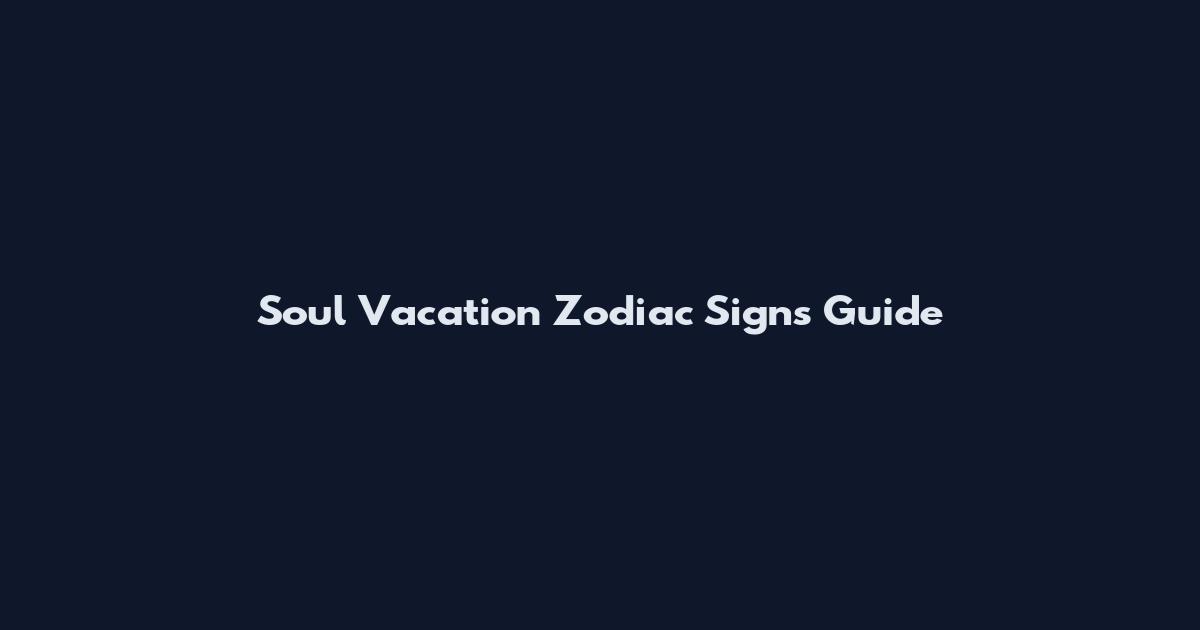 Soul Vacation Zodiac Signs Guide