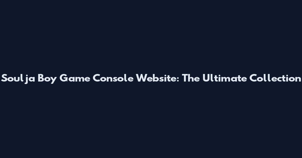 Soulja Boy Game Console Website: The Ultimate Collection