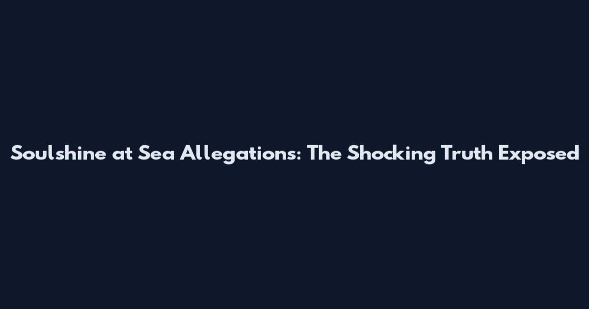 Soulshine at Sea Allegations: The Shocking Truth Exposed