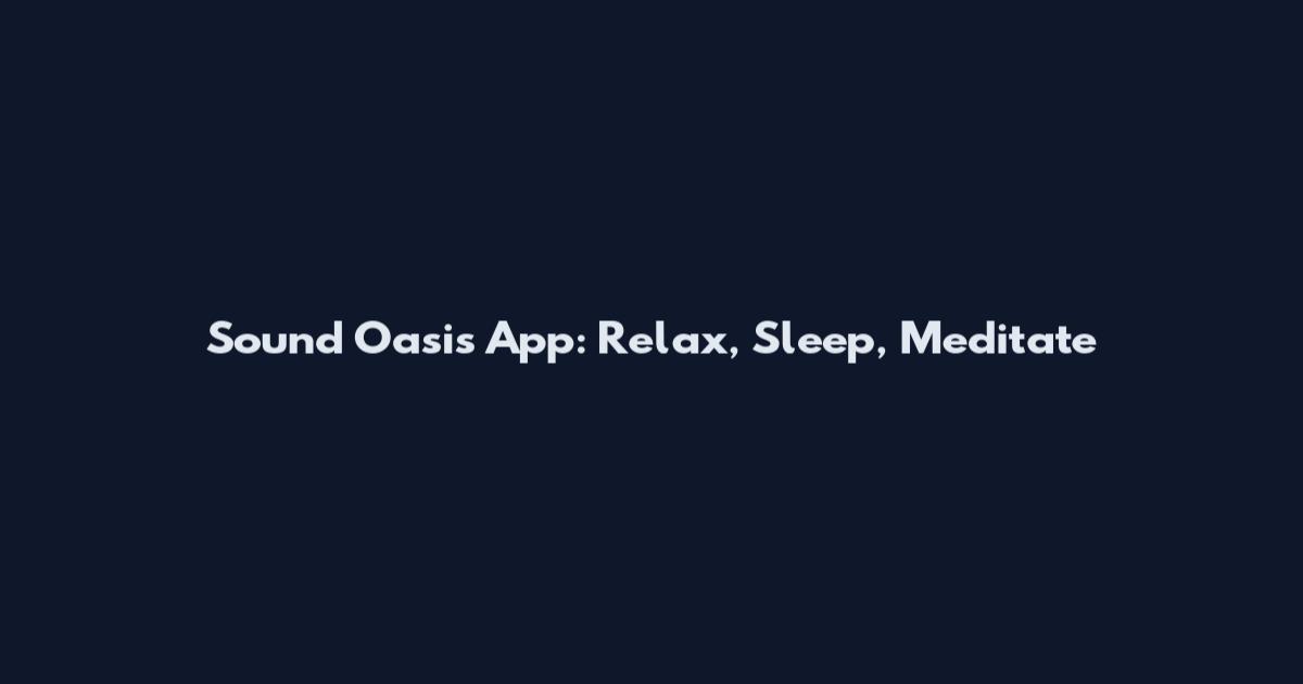 Sound Oasis App: Relax, Sleep, Meditate