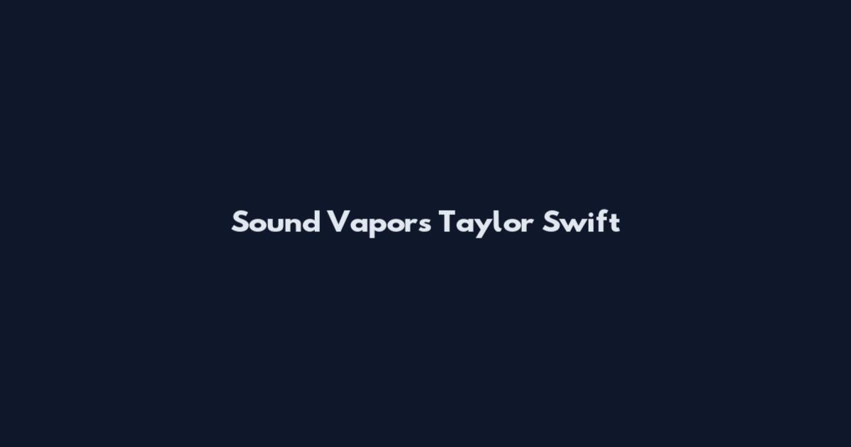 Sound Vapors Taylor Swift