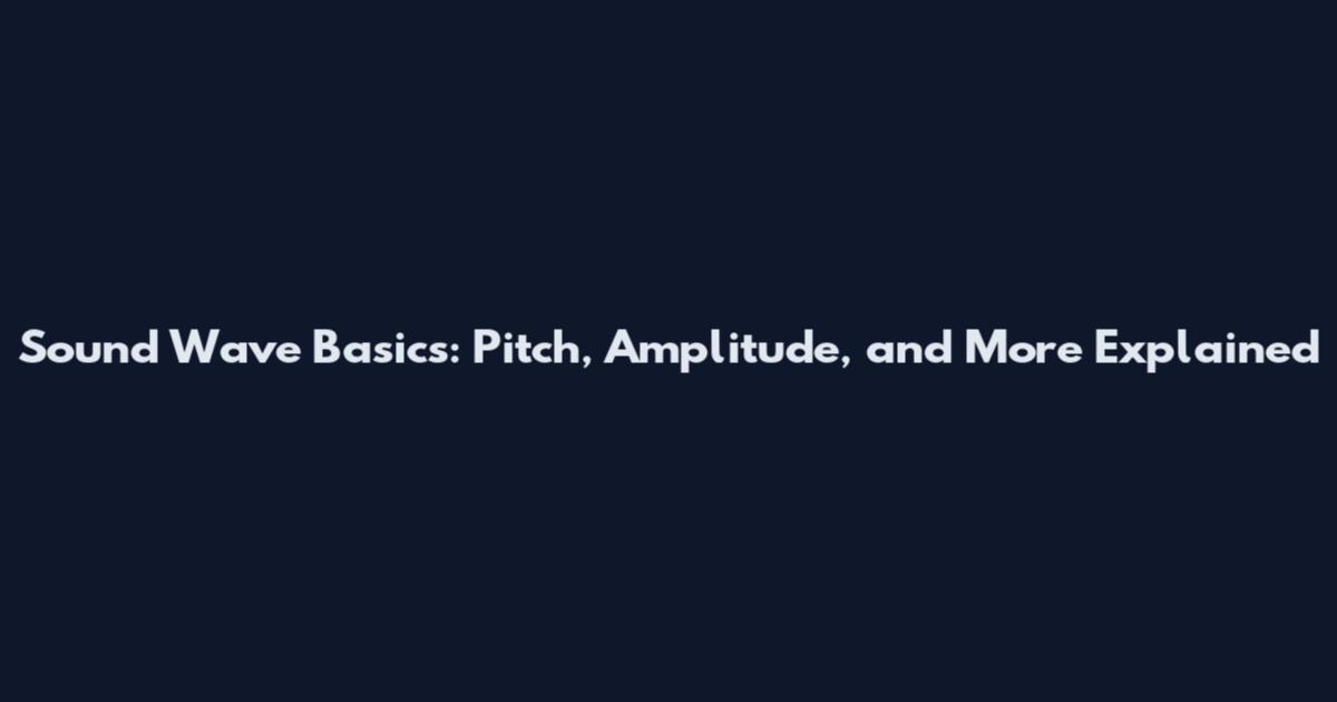 Sound Wave Basics: Pitch, Amplitude, and More Explained