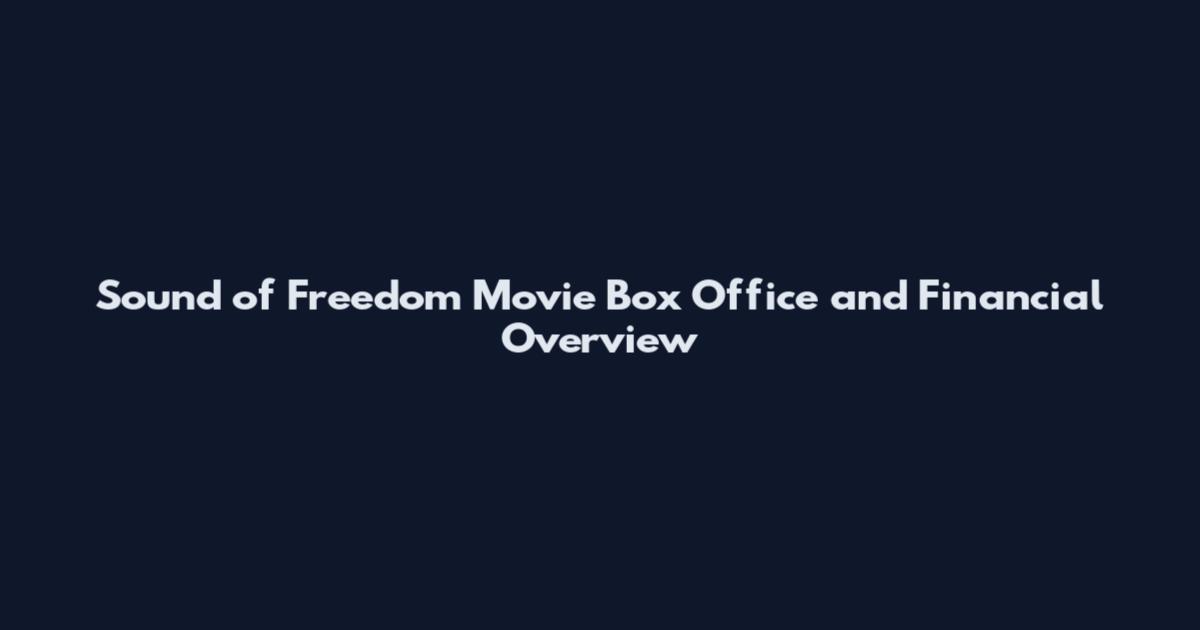 Sound of Freedom Movie Box Office and Financial Overview