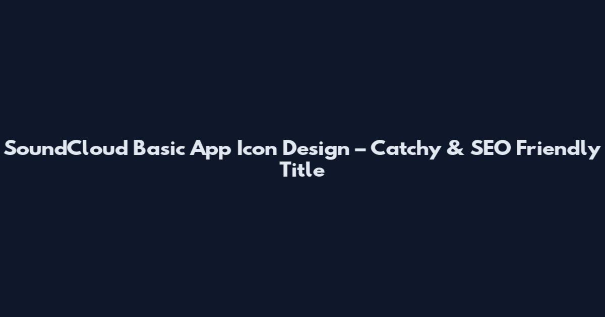 SoundCloud Basic App Icon Design – Catchy & SEO Friendly Title