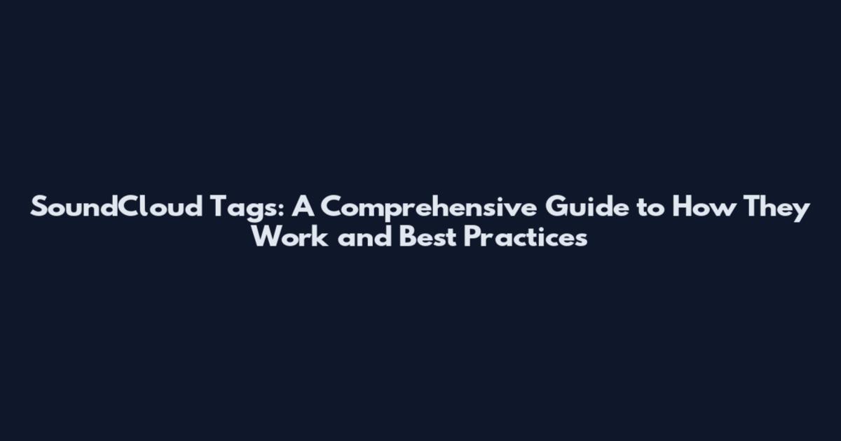 SoundCloud Tags: A Comprehensive Guide to How They Work and Best Practices