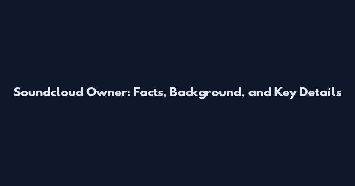 Soundcloud Owner: Facts, Background, and Key Details
