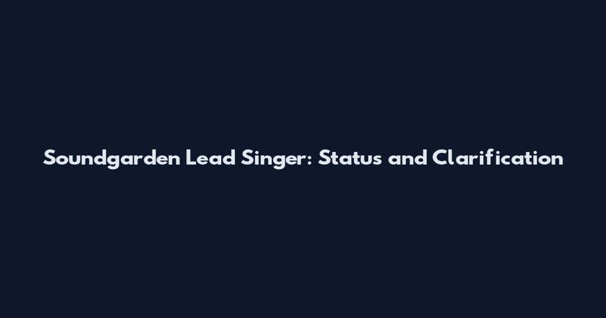 Soundgarden Lead Singer: Status and Clarification