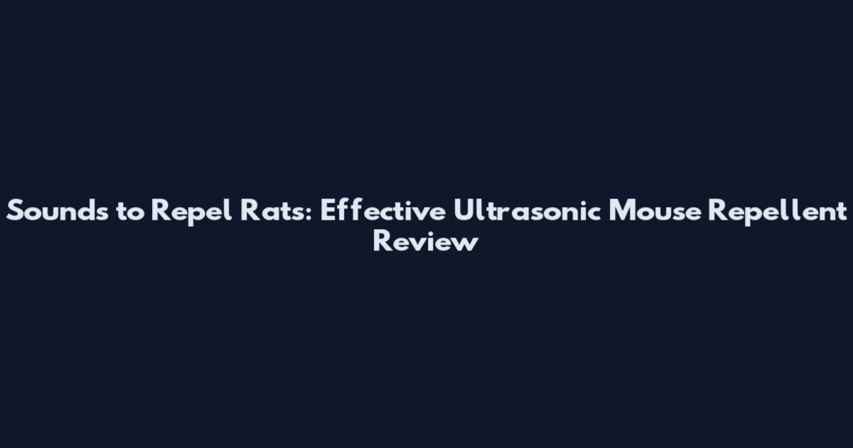 Sounds to Repel Rats: Effective Ultrasonic Mouse Repellent Review