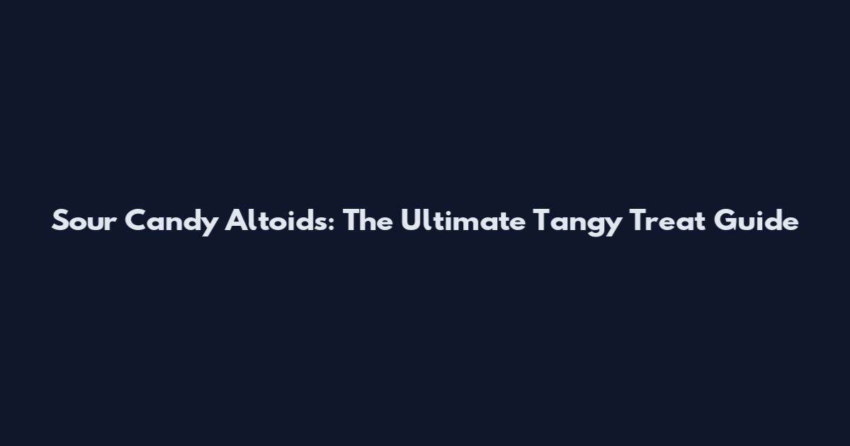 Sour Candy Altoids: The Ultimate Tangy Treat Guide