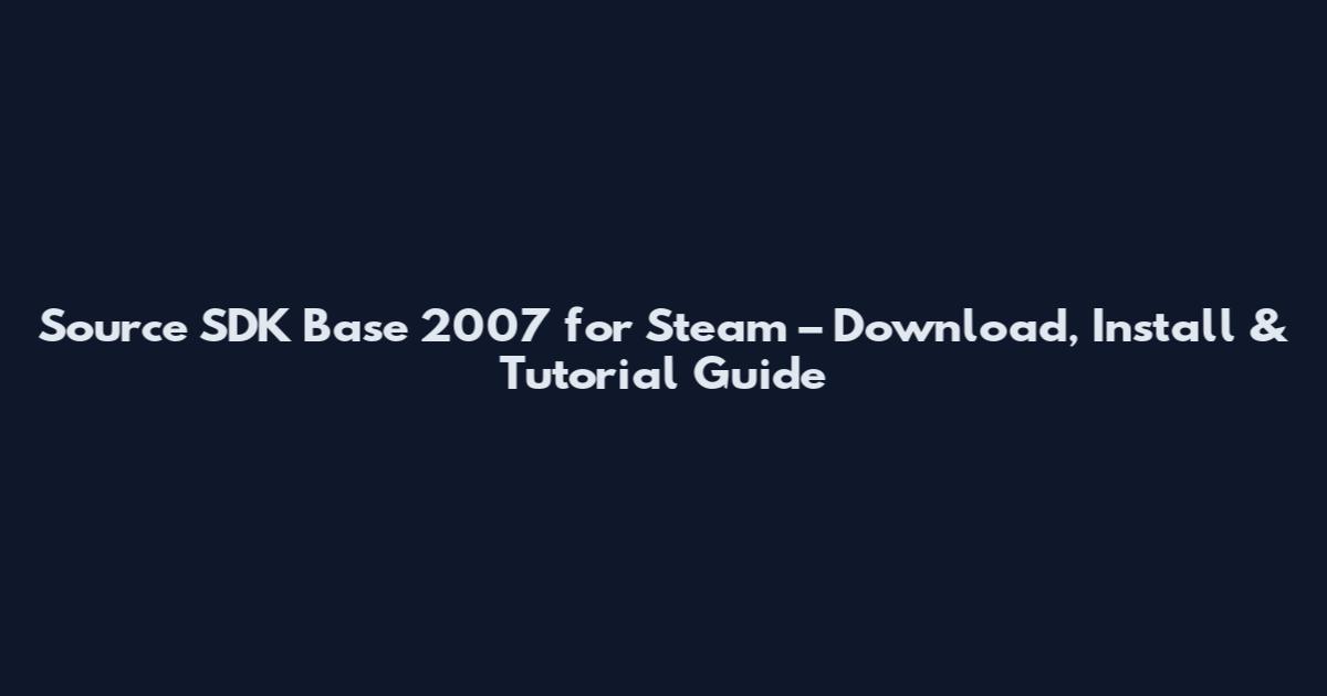 Source SDK Base 2007 for Steam – Download, Install & Tutorial Guide