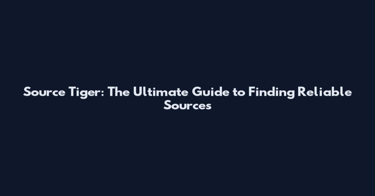 Source Tiger: The Ultimate Guide to Finding Reliable Sources