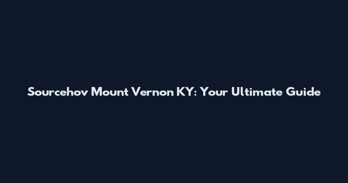 Sourcehov Mount Vernon KY: Your Ultimate Guide