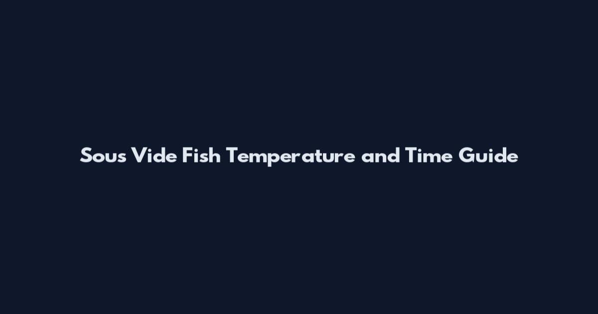 Sous Vide Fish Temperature and Time Guide