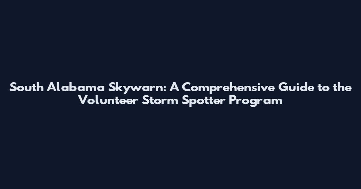 South Alabama Skywarn: A Comprehensive Guide to the Volunteer Storm Spotter Program