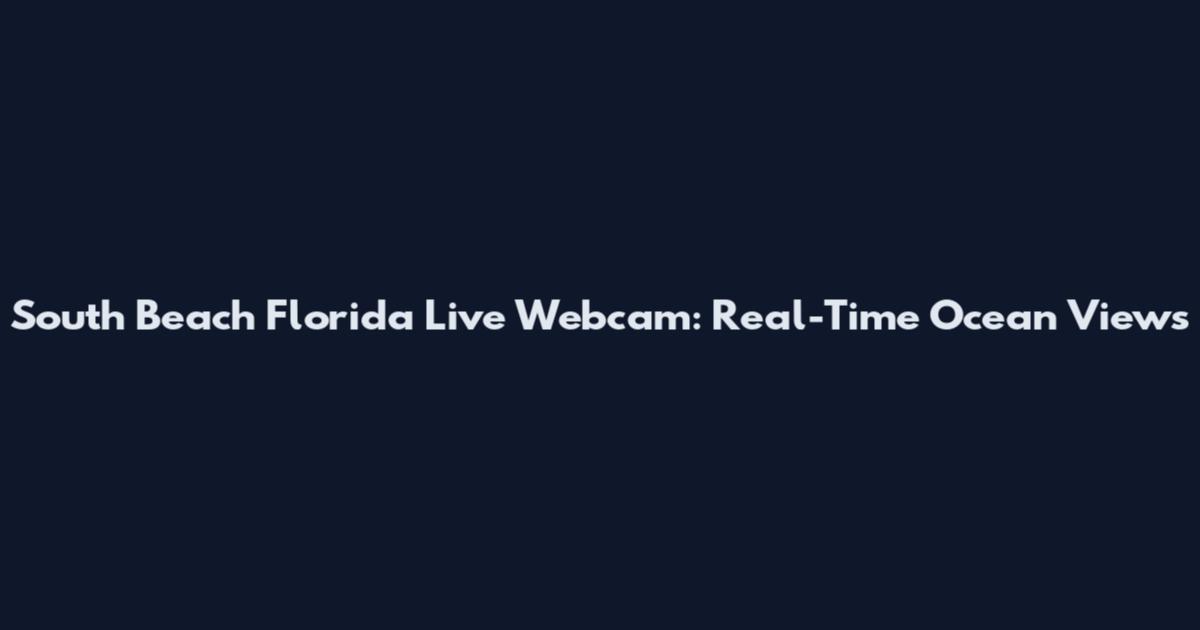 South Beach Florida Live Webcam: Real-Time Ocean Views