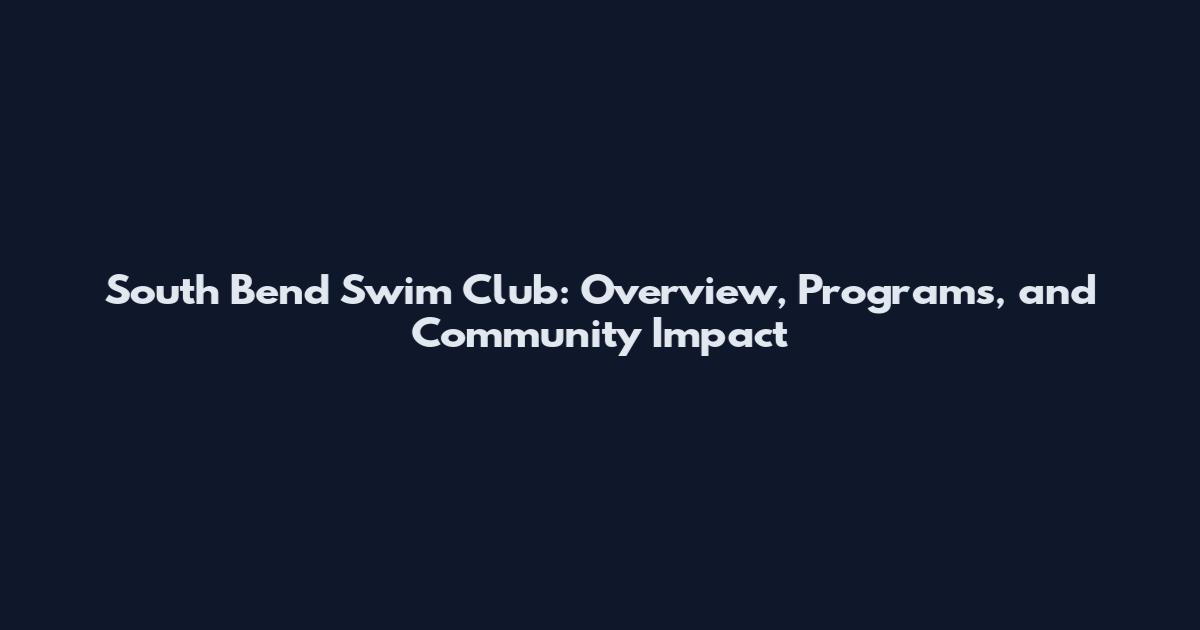 South Bend Swim Club: Overview, Programs, and Community Impact