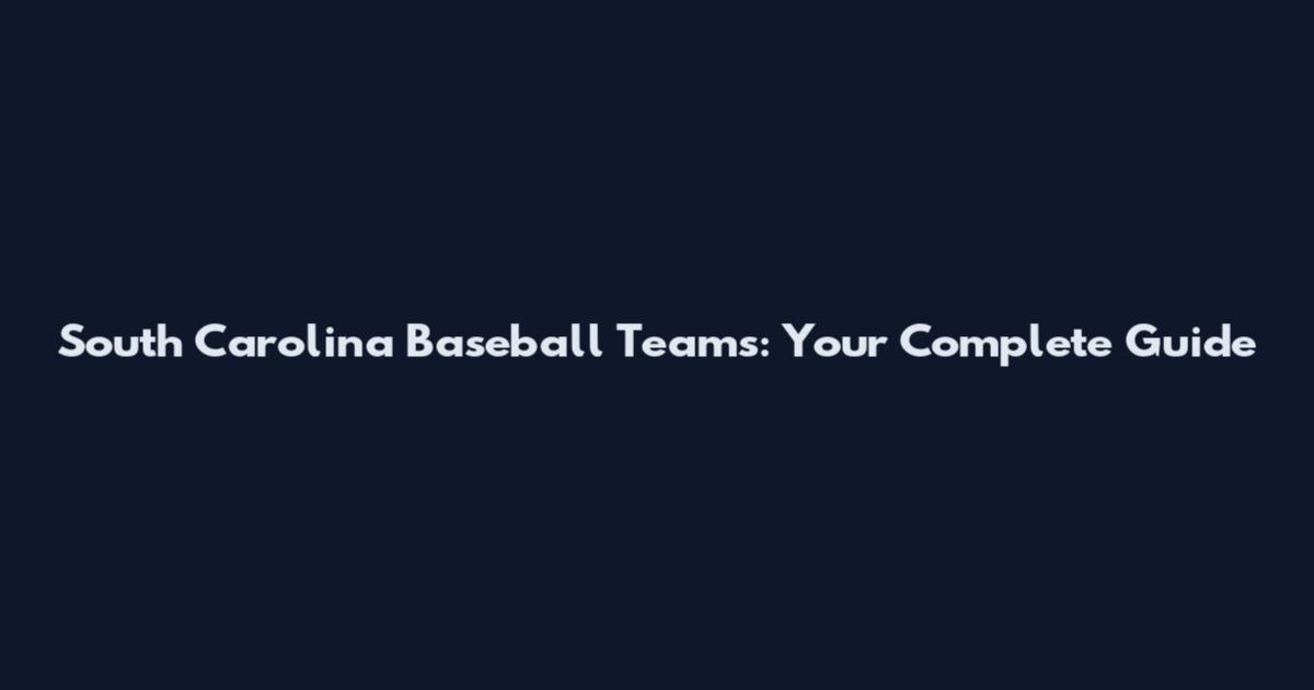 South Carolina Baseball Teams: Your Complete Guide