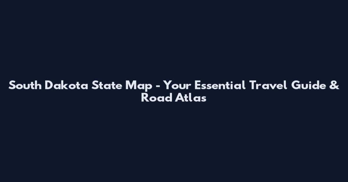 South Dakota State Map - Your Essential Travel Guide & Road Atlas