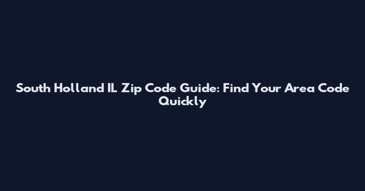 South Holland IL Zip Code Guide: Find Your Area Code Quickly