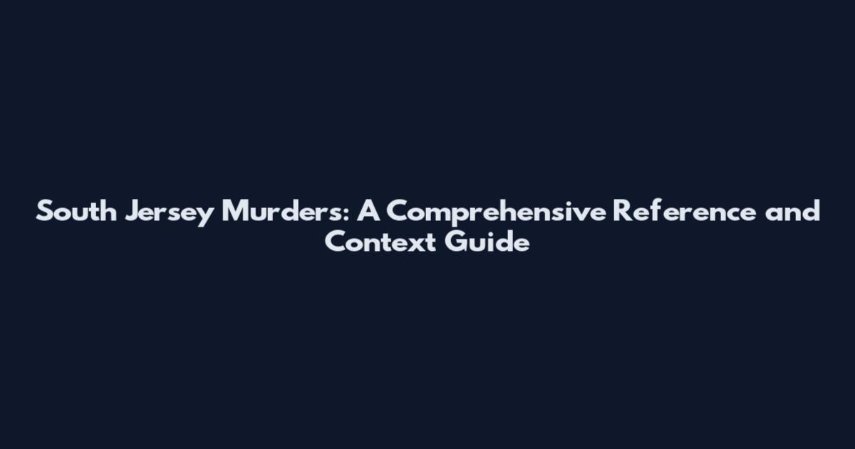 South Jersey Murders: A Comprehensive Reference and Context Guide