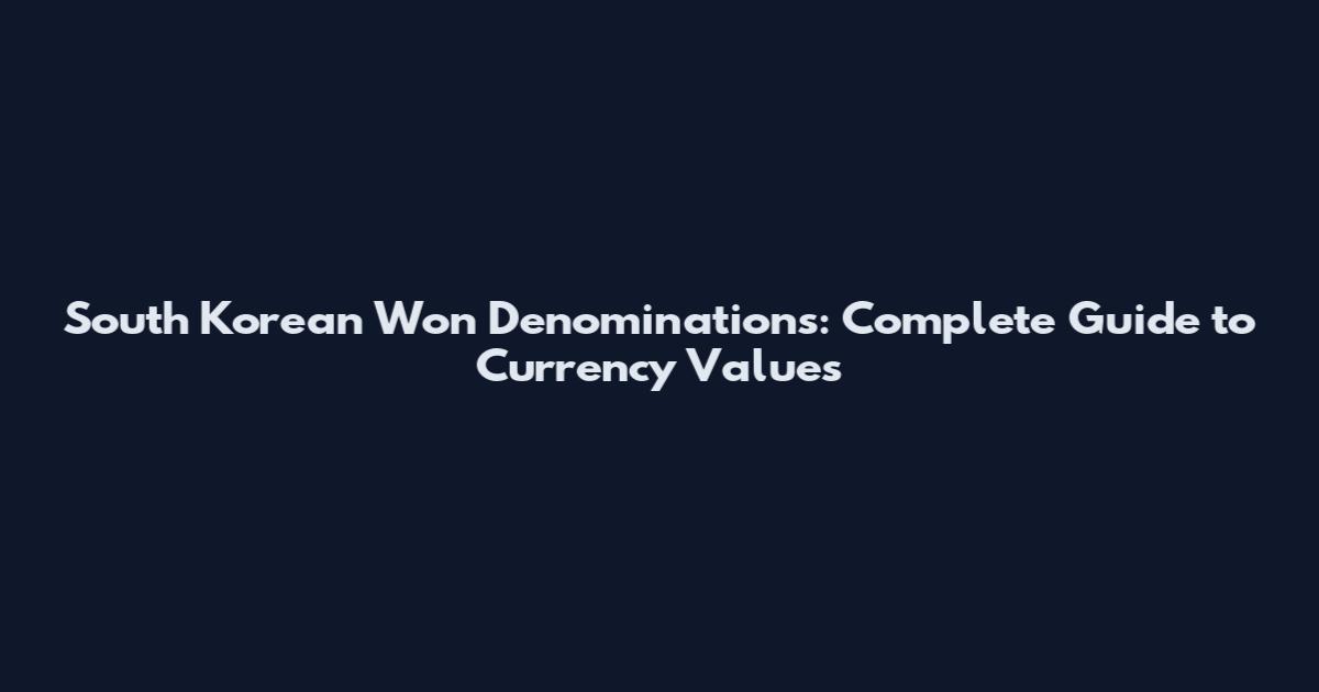 South Korean Won Denominations: Complete Guide to Currency Values