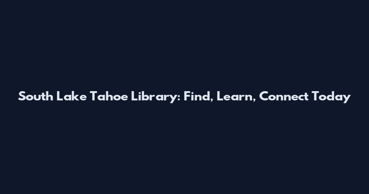 South Lake Tahoe Library: Find, Learn, Connect Today