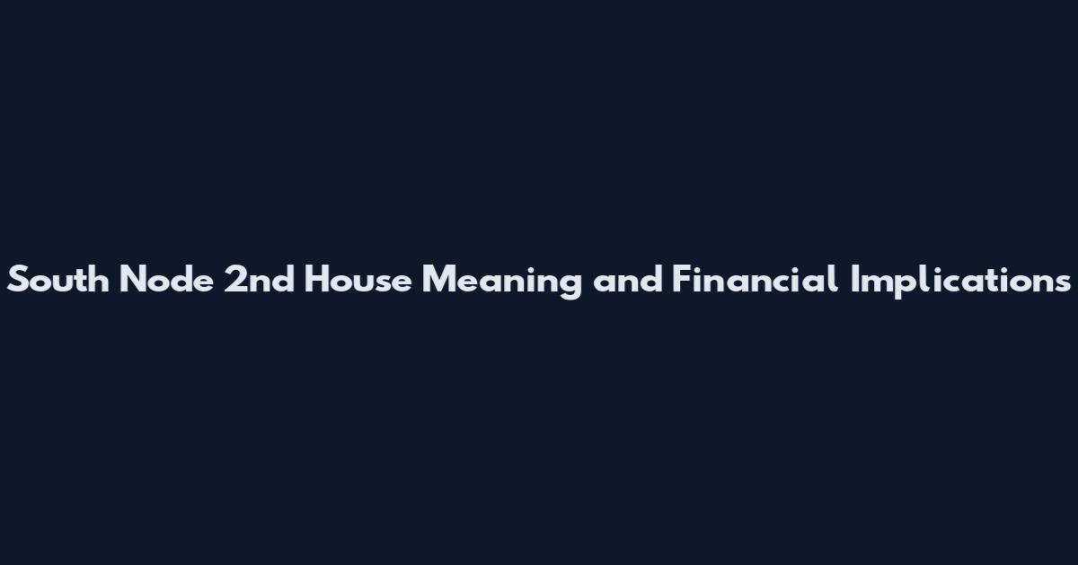 South Node 2nd House Meaning and Financial Implications