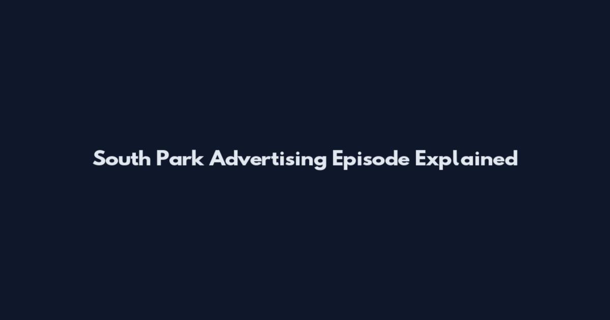 South Park Advertising Episode Explained