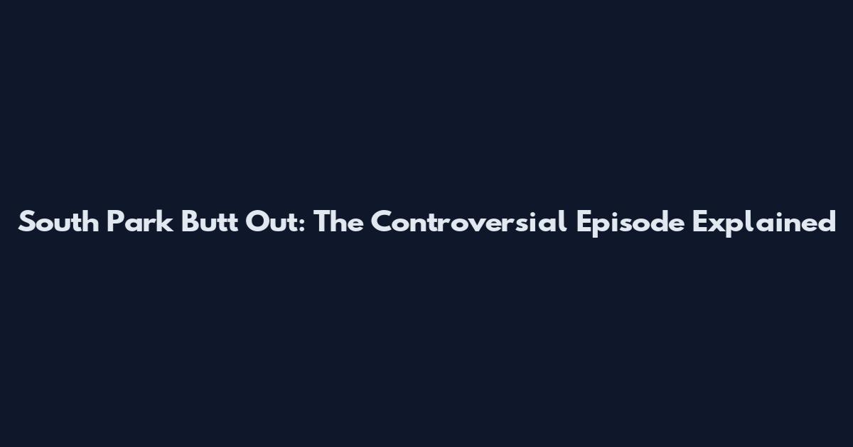 South Park Butt Out: The Controversial Episode Explained