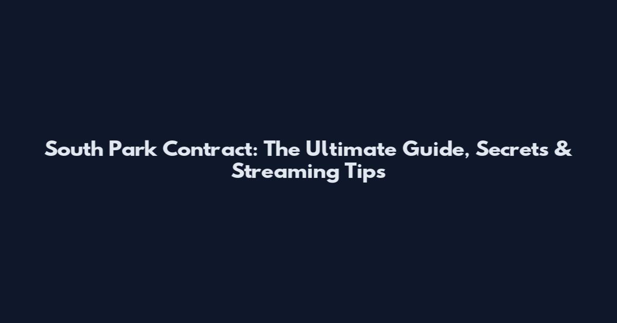 South Park Contract: The Ultimate Guide, Secrets & Streaming Tips
