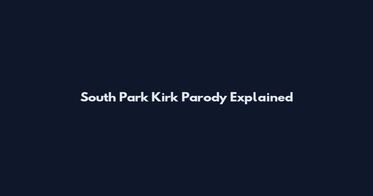South Park Kirk Parody Explained
