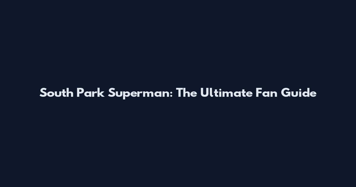 South Park Superman: The Ultimate Fan Guide