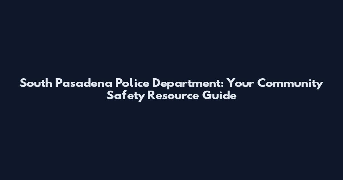 South Pasadena Police Department: Your Community Safety Resource Guide